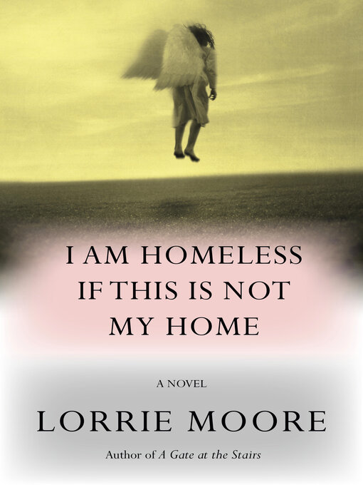 Title details for I Am Homeless If This Is Not My Home by Lorrie Moore - Available